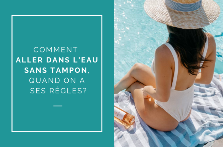 Comment aller dans l'eau sans tampon, quand on a ses règles