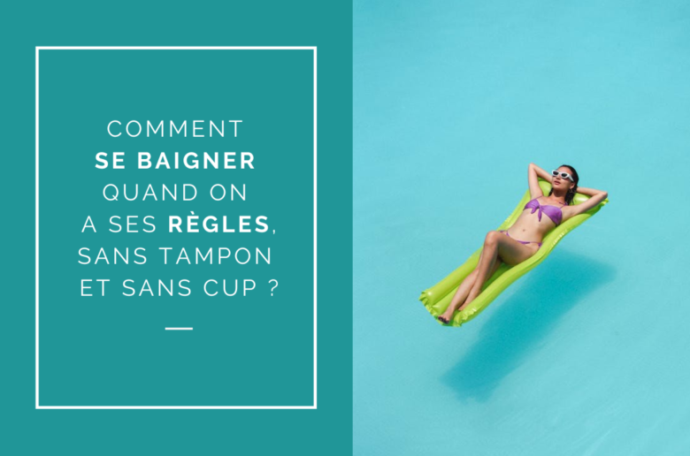 Comment se baigner quand on a ses règles , sans tampon et sans cup