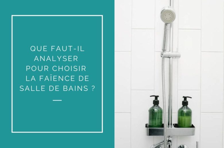 Que faut-il analyser pour bien choisir la faïence de votre salle de bains