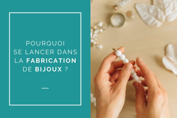 Pourquoi se lancer dans la fabrication de bijoux